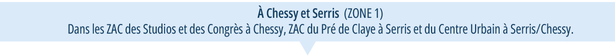 À Chessy et Serris - Dans les ZAC des Studios et des Congrès à Chessy, ZAC du Pré de Claye à Serris et du Centre Urbain à Serris/Chessy (Zone 1).